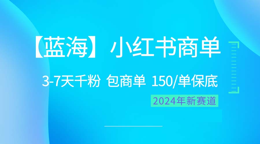 （10232期）2024蓝海项目【小红书商单】超级简单，快速千粉，最强蓝海，百分百赚钱-轻创淘金网