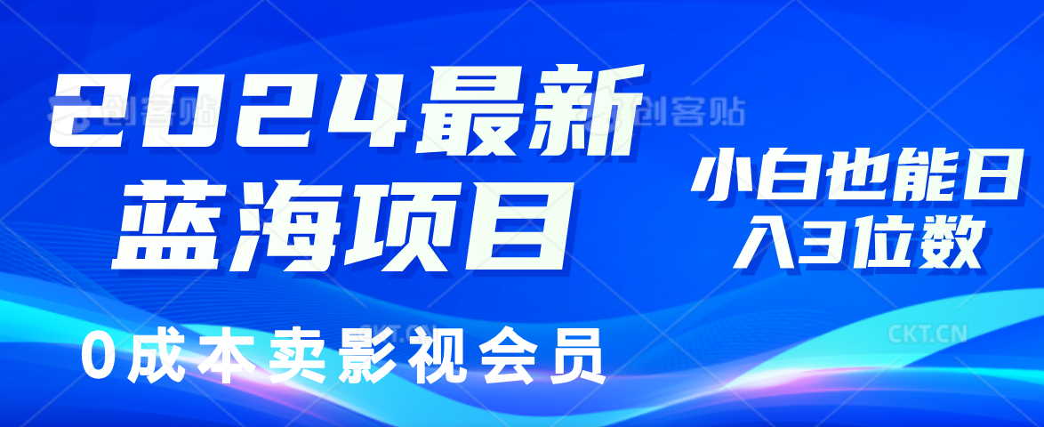 （11894期）2024最新蓝海项目，0成本卖影视会员，小白也能日入3位数-轻创淘金网