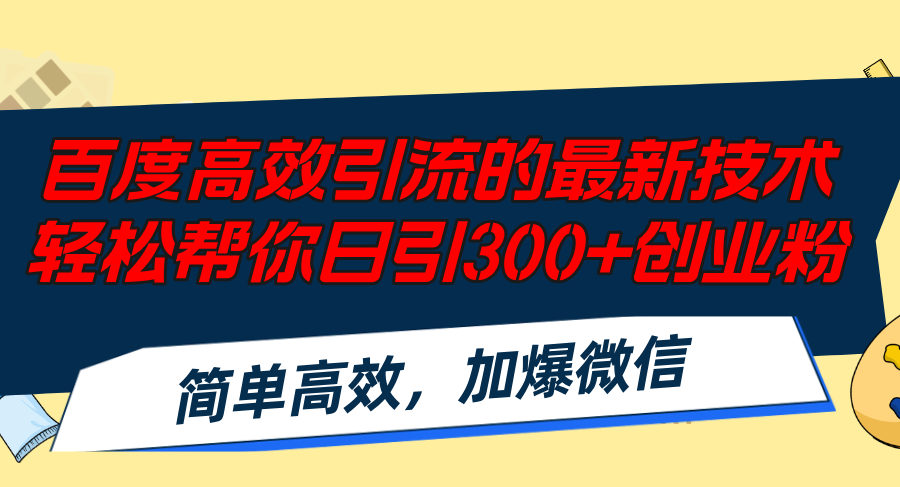 （12064期）百度高效引流的最新技术,轻松帮你日引300+创业粉,简单高效，加爆微信-轻创淘金网