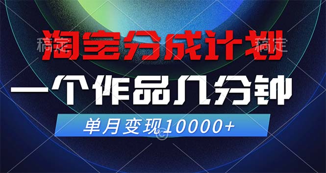 （12523期）淘宝分成计划，一个作品几分钟， 单月变现10000+-轻创淘金网